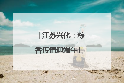 江苏兴化：粽香传情迎端午